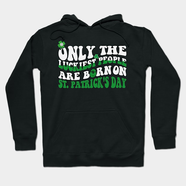 Only The Luckiest People Born On St Patricks Day Hoodie by bladshop